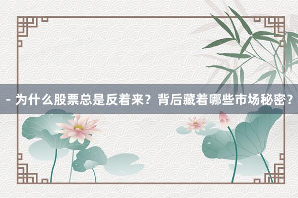 - 为什么股票总是反着来？背后藏着哪些市场秘密？
