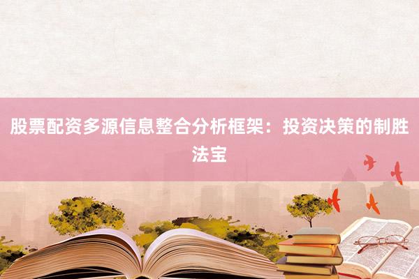 股票配资多源信息整合分析框架：投资决策的制胜法宝