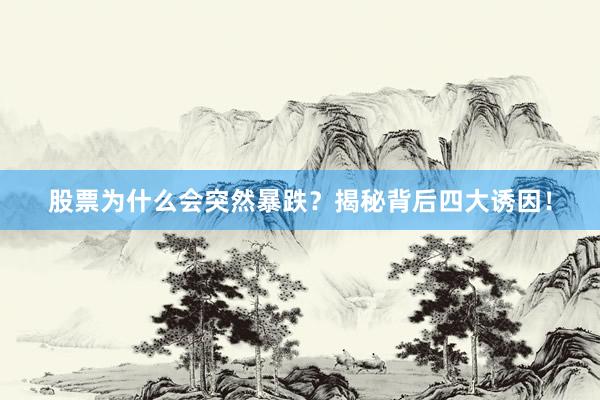 股票为什么会突然暴跌？揭秘背后四大诱因！