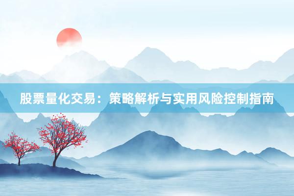 股票量化交易：策略解析与实用风险控制指南